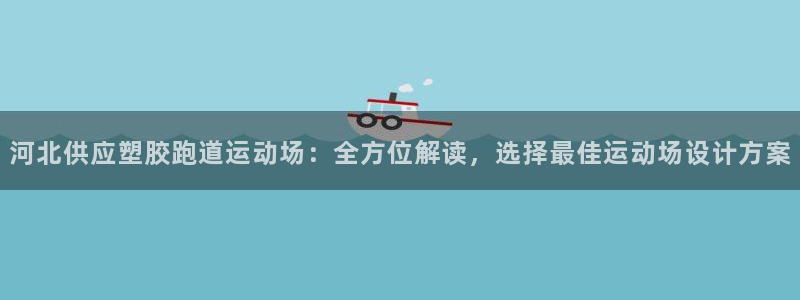 红足1世足球比分预测：河北供应塑胶跑道运动场：全方位解读，选择最佳运动场设计方案