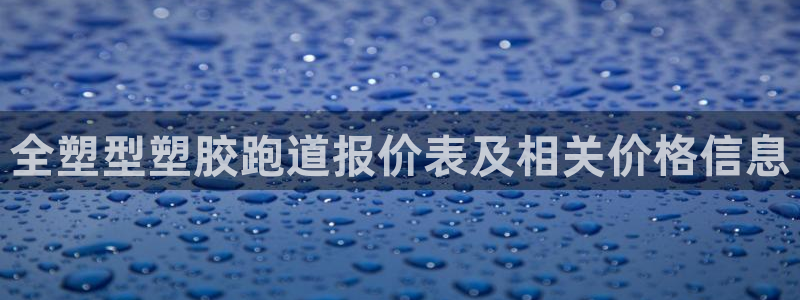 333814红·足一世比分：全塑型塑胶跑道报价表及相关价格信息