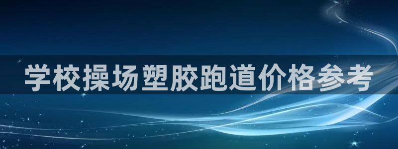 百度红足一1是干什么的：学校操场塑胶跑道价格参考